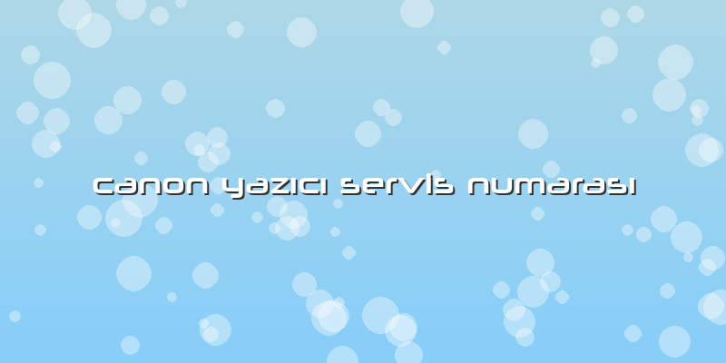 Canon Yazıcı Servis Numarası
