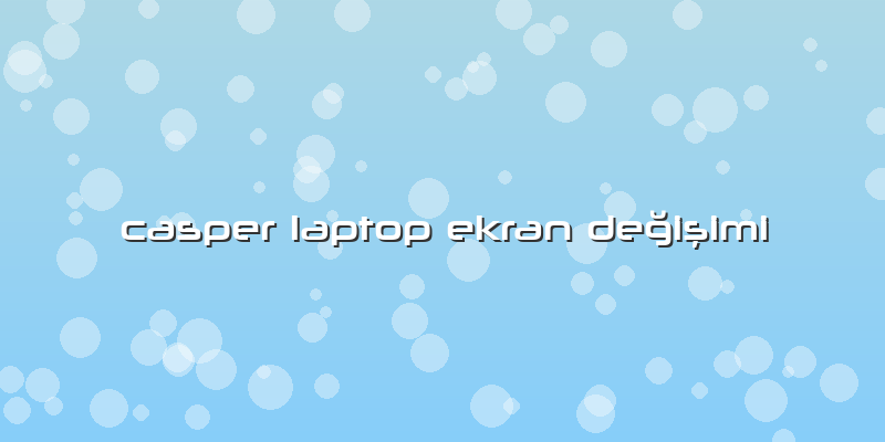 Casper Laptop Ekran Değişimi