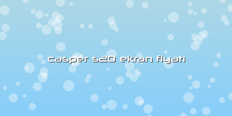Casper S20 Ekran FiyatÄ±