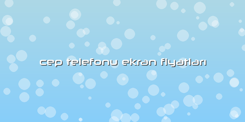 Cep Telefonu Ekran FiyatlarÄ±