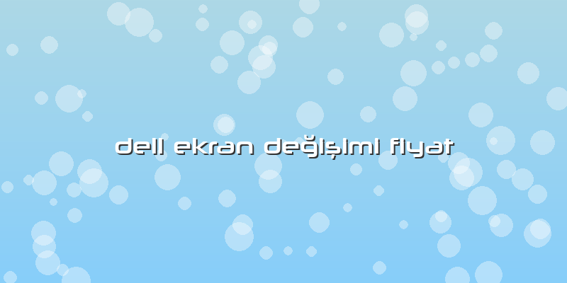 Dell Ekran DeÄŸiÅŸimi Fiyat
