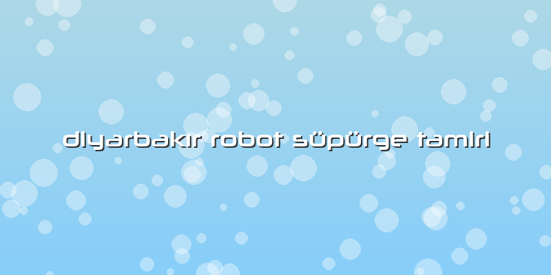 Diyarbakır Robot Süpürge Tamiri