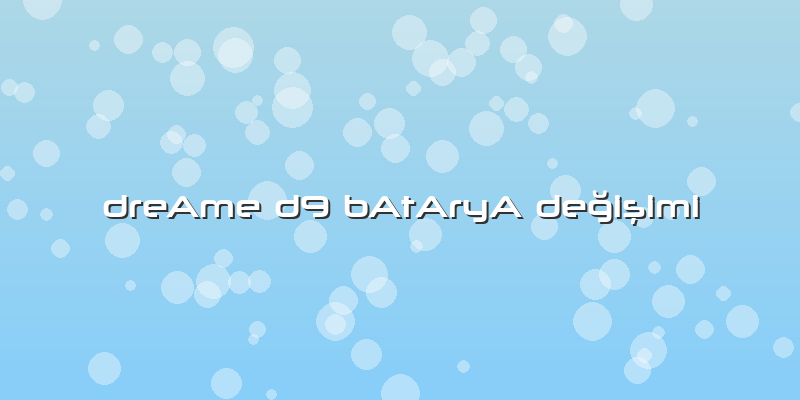 DreAme D9 BAtAryA DeÄŸiÅŸimi