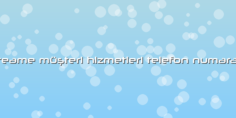Dreame Müşteri Hizmetleri Telefon Numarası