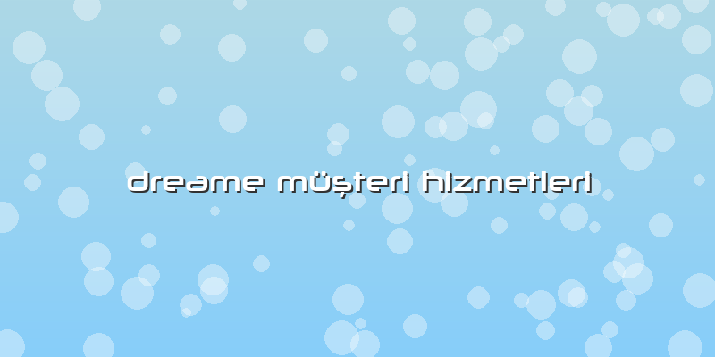 Dreame MüÅŸteri Hizmetleri