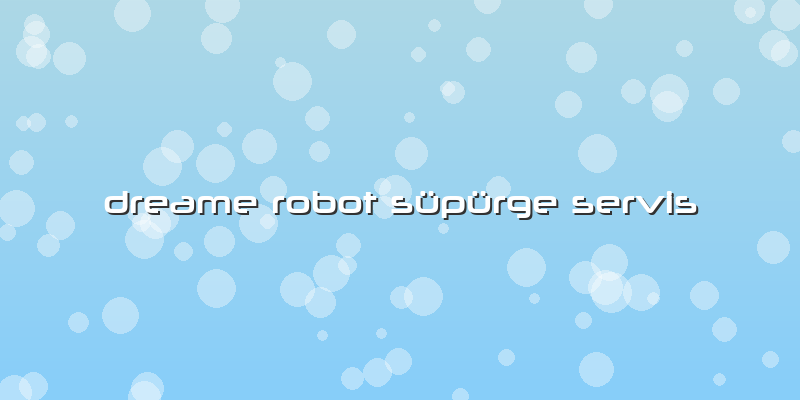 Dreame Robot Süpürge Servis