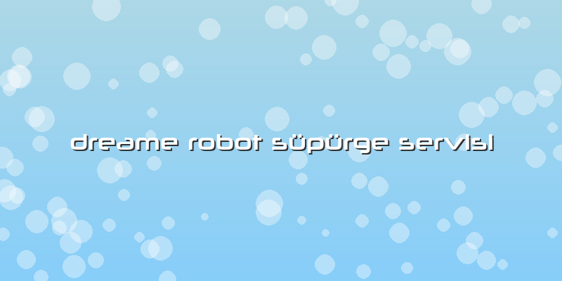 Dreame Robot Süpürge Servisi