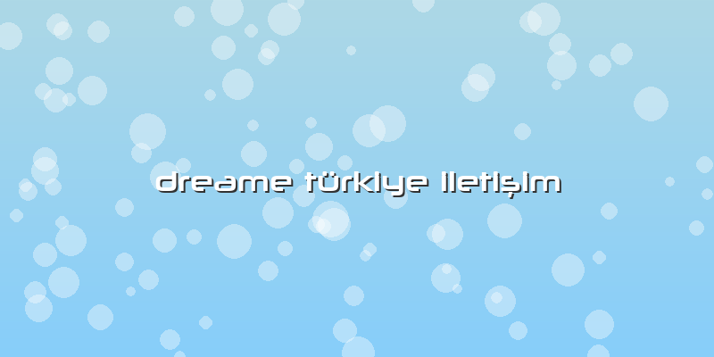 Dreame Türkiye Iletişim