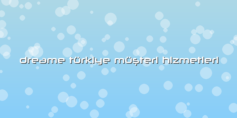 Dreame Türkiye Müşteri Hizmetleri