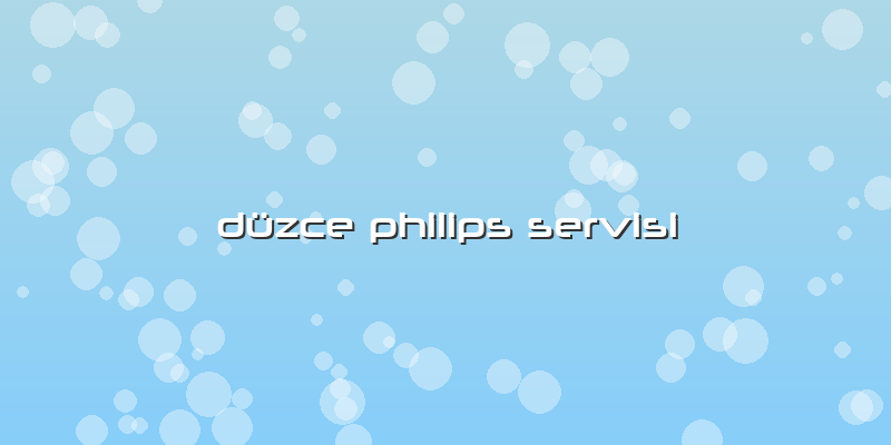 Düzce Philips Servisi