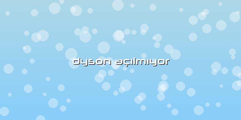 Dyson Açılmıyor