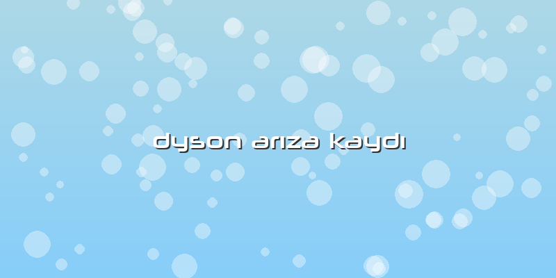 Dyson Arıza Kaydı