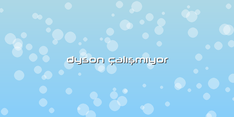 Dyson çalışmıyor