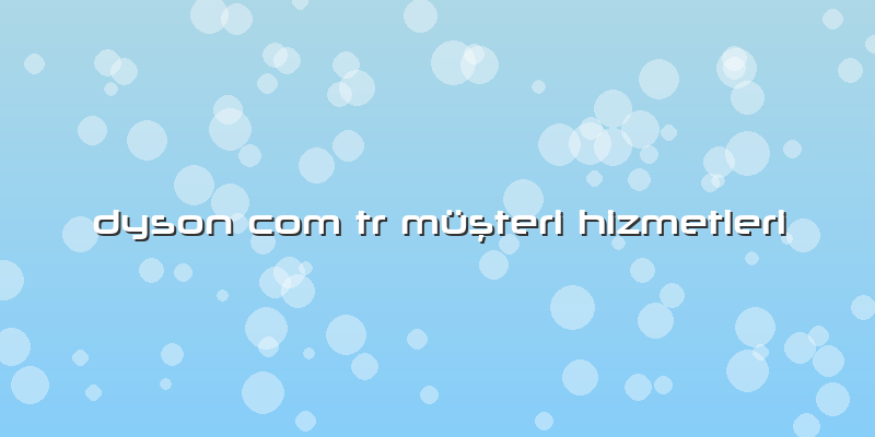 Dyson Com Tr Müşteri Hizmetleri