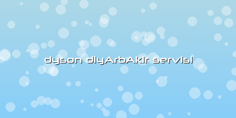 Dyson DiyArbAkir Servisi