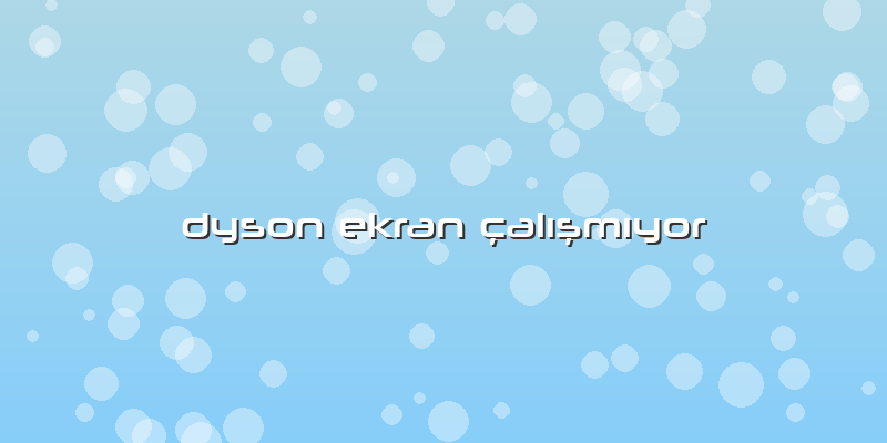 Dyson Ekran çalışmıyor