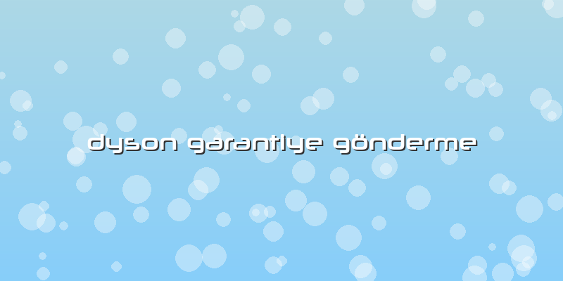 Dyson GArAntiye Gönderme