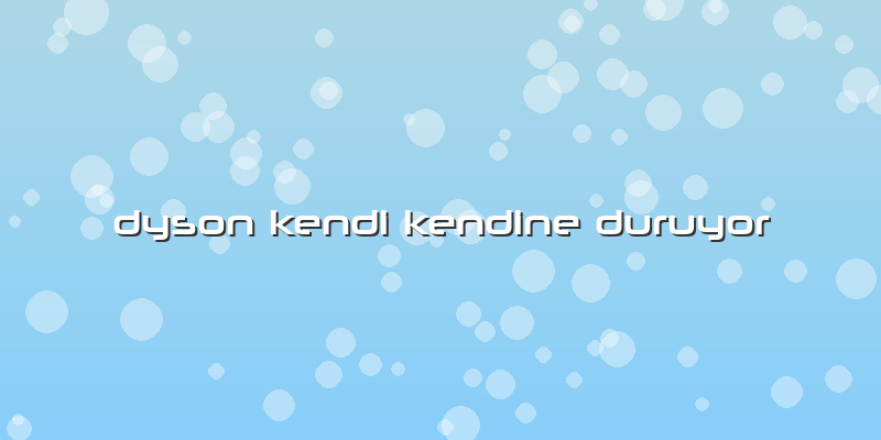 Dyson Kendi Kendine Duruyor
