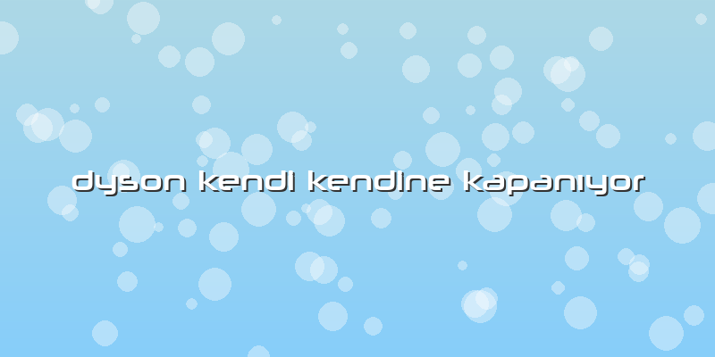 Dyson Kendi Kendine Kapanıyor