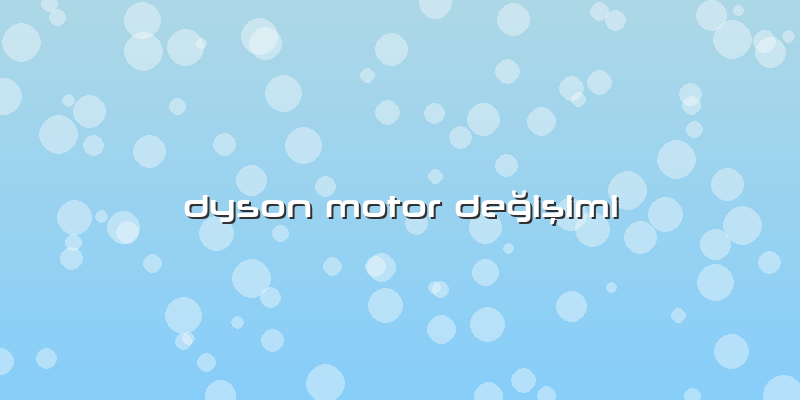 Dyson Motor Değişimi
