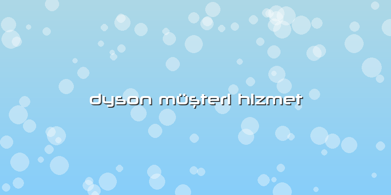 Dyson Müşteri Hizmet