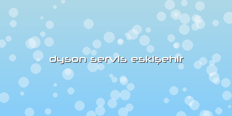 Dyson Servis Eskişehir