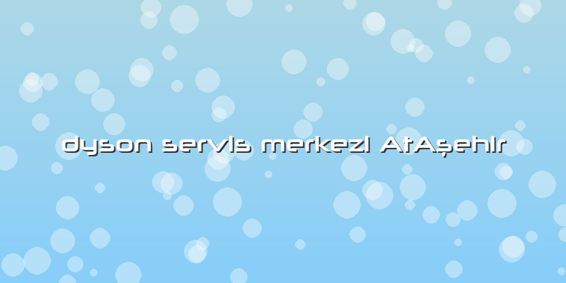 Dyson Servis Merkezi AtAÅŸehir