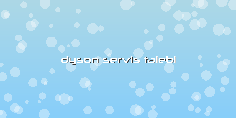 Dyson Servis Talebi