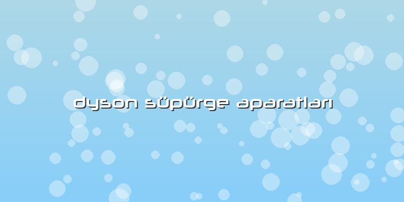 Dyson Süpürge Aparatları