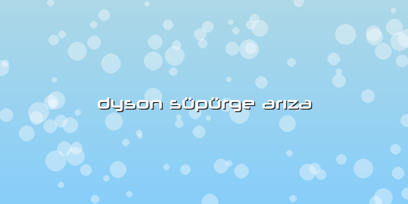 Dyson Süpürge Arıza