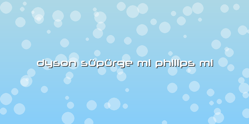 Dyson Süpürge Mi Philips Mi