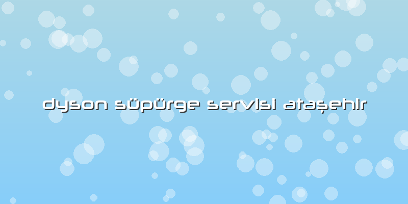 Dyson Süpürge Servisi AtaÅŸehir
