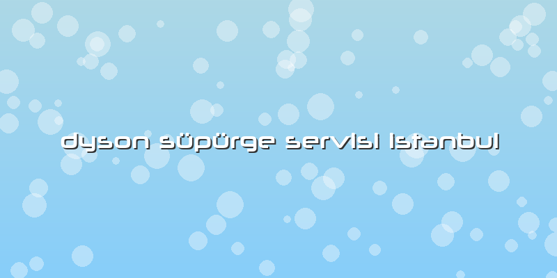 Dyson Süpürge Servisi Istanbul
