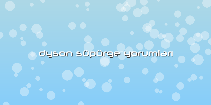 Dyson Süpürge Yorumları