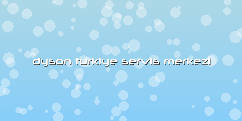 Dyson Turkiye Servis Merkezi