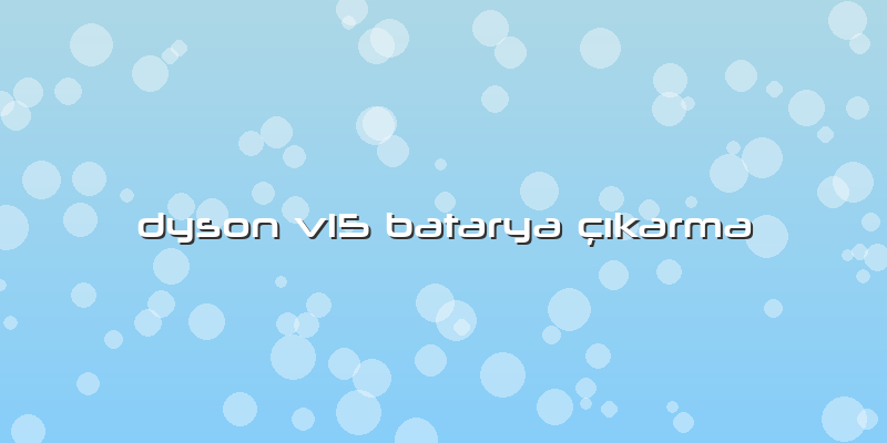 Dyson V15 Batarya çÄ±karma