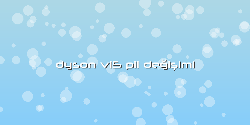 Dyson V15 Pil Değişimi