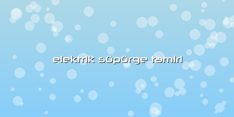 Elektrik Süpürge Tamiri