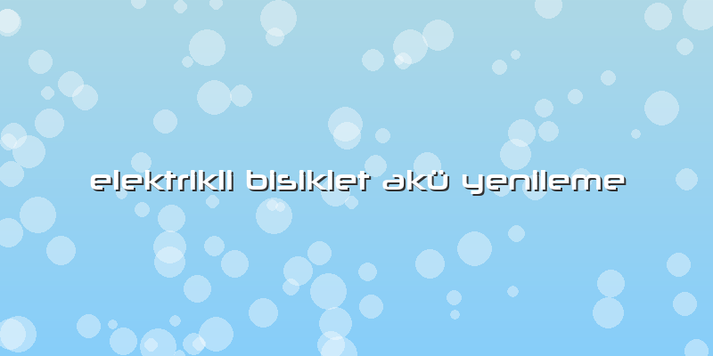 Elektrikli Bisiklet Akü Yenileme
