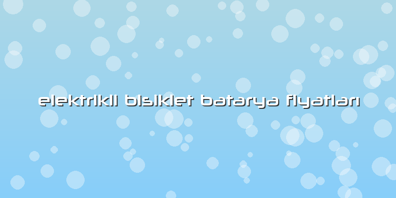 Elektrikli Bisiklet Batarya FiyatlarÄ±