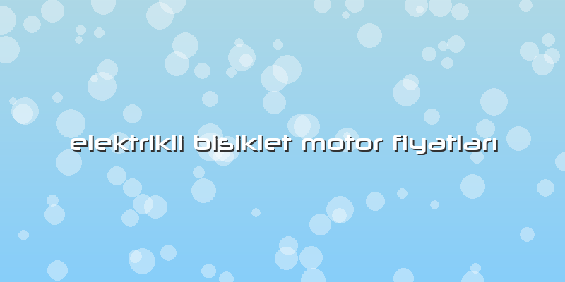 Elektrikli Bisiklet Motor FiyatlarÄ±