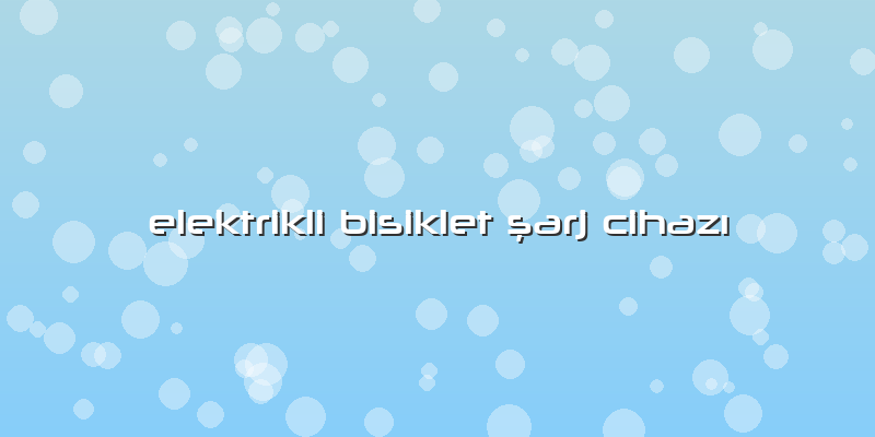 Elektrikli Bisiklet ÅŸarj CihazÄ±