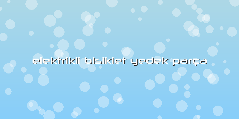 Elektrikli Bisiklet Yedek Parça