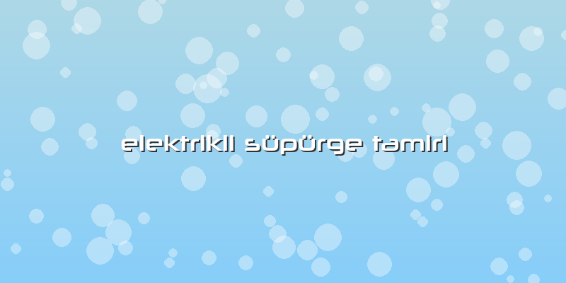 Elektrikli Süpürge Tamiri