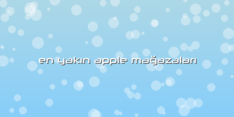 En Yakın Apple Mağazaları