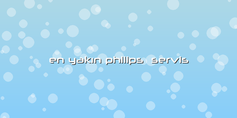 En Yakın Philips  Servis