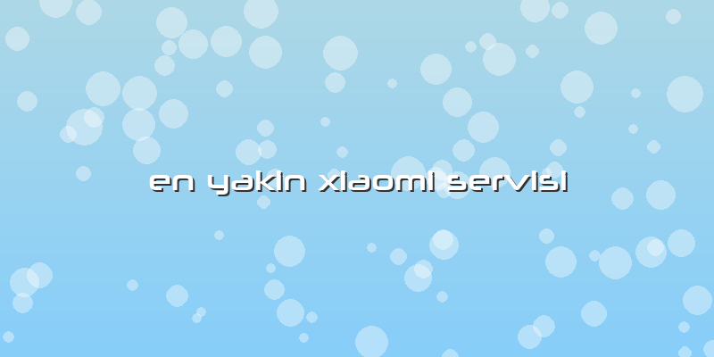 En Yakin Xiaomi Servisi
