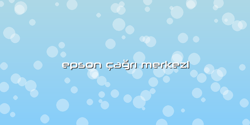 Epson çağrı Merkezi