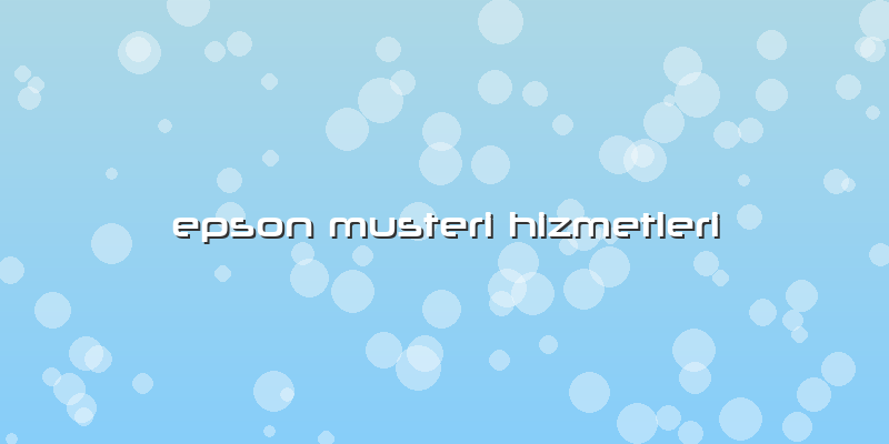 Epson Müşteri Hizmetleri