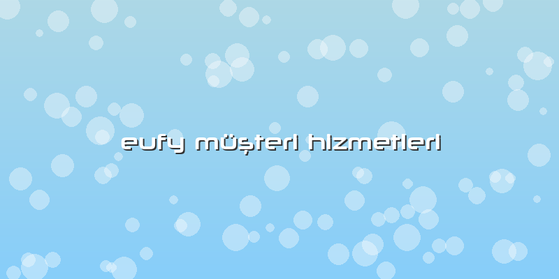 Eufy Müşteri Hizmetleri